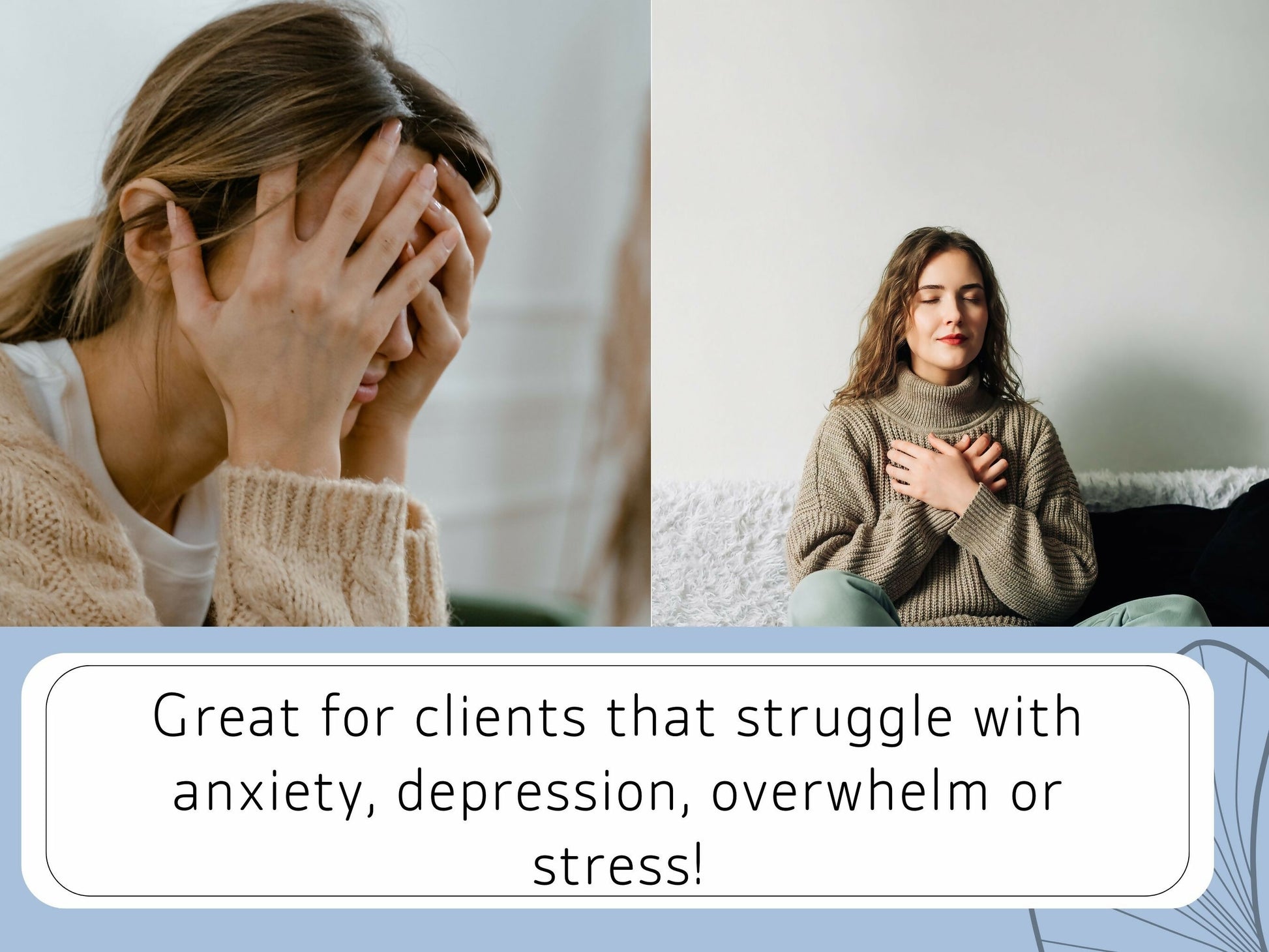 great for clients that struggle with anxiety, depression, overwhelm or stress